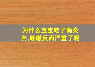 为什么宝宝吃了消炎药,咳嗽反而严重了呢