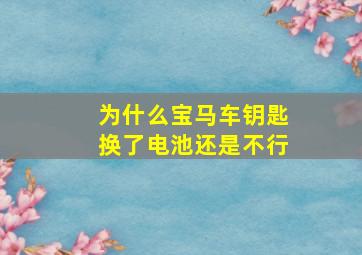 为什么宝马车钥匙换了电池还是不行