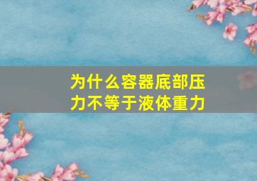 为什么容器底部压力不等于液体重力