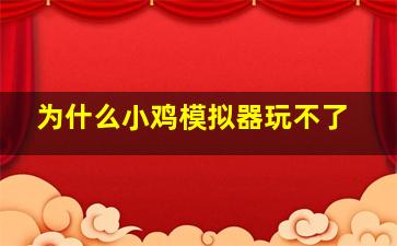 为什么小鸡模拟器玩不了