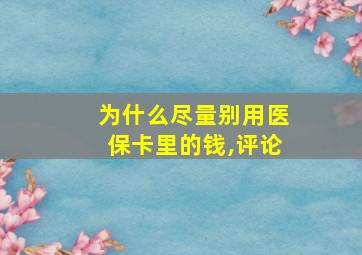 为什么尽量别用医保卡里的钱,评论