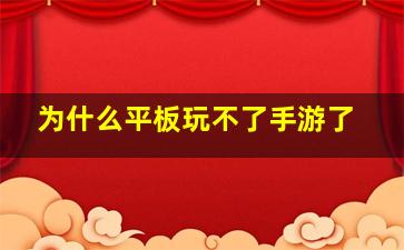 为什么平板玩不了手游了