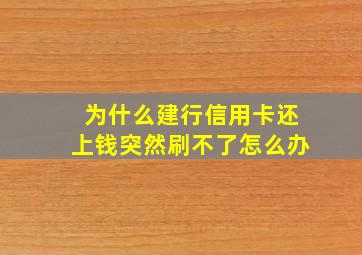 为什么建行信用卡还上钱突然刷不了怎么办