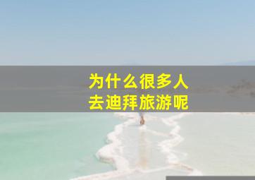 为什么很多人去迪拜旅游呢