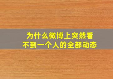 为什么微博上突然看不到一个人的全部动态