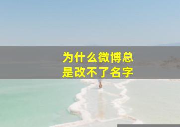 为什么微博总是改不了名字