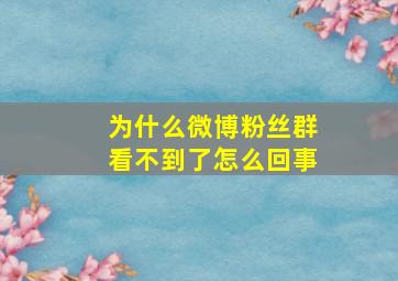 为什么微博粉丝群看不到了怎么回事