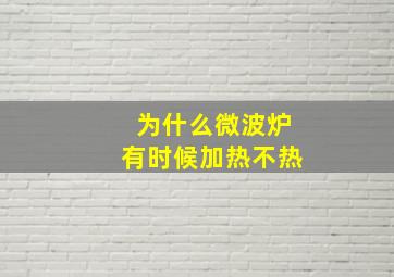 为什么微波炉有时候加热不热