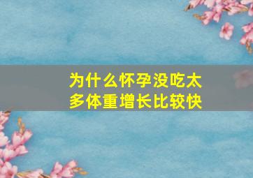 为什么怀孕没吃太多体重增长比较快