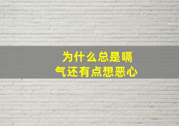 为什么总是嗝气还有点想恶心