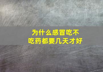 为什么感冒吃不吃药都要几天才好