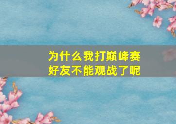 为什么我打巅峰赛好友不能观战了呢