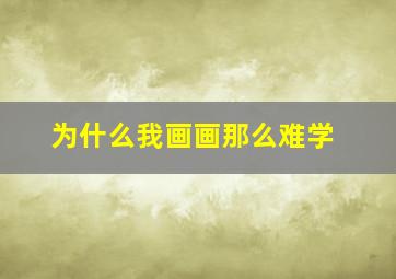 为什么我画画那么难学