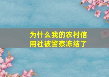 为什么我的农村信用社被警察冻结了