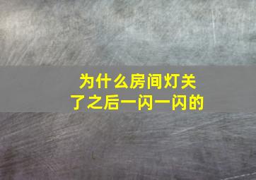 为什么房间灯关了之后一闪一闪的