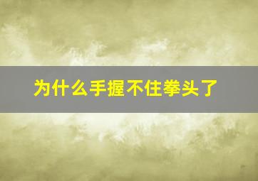 为什么手握不住拳头了