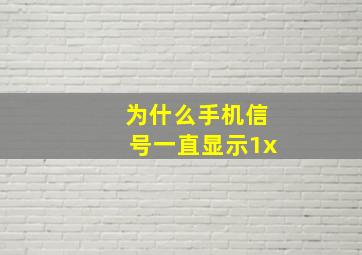 为什么手机信号一直显示1x