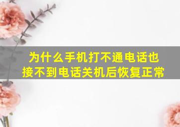 为什么手机打不通电话也接不到电话关机后恢复正常