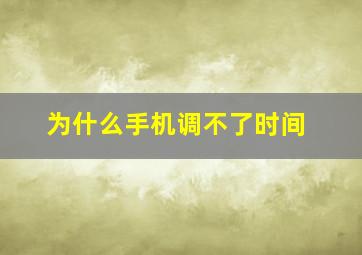 为什么手机调不了时间