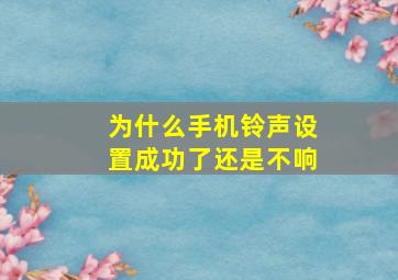 为什么手机铃声设置成功了还是不响