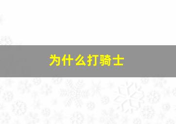 为什么打骑士