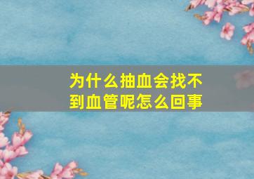 为什么抽血会找不到血管呢怎么回事