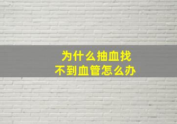 为什么抽血找不到血管怎么办