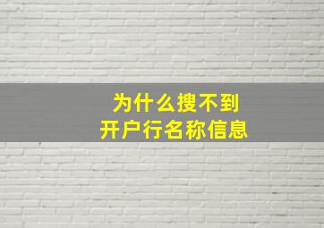 为什么搜不到开户行名称信息