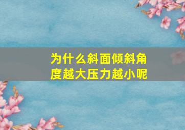 为什么斜面倾斜角度越大压力越小呢