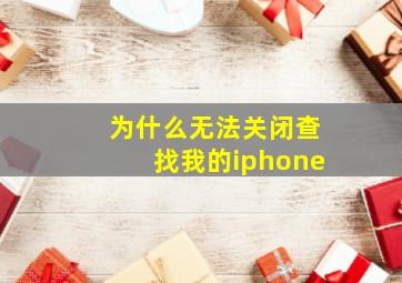 为什么无法关闭查找我的iphone