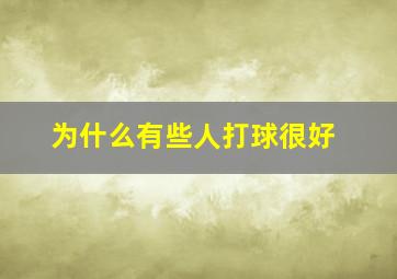 为什么有些人打球很好