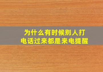 为什么有时候别人打电话过来都是来电提醒