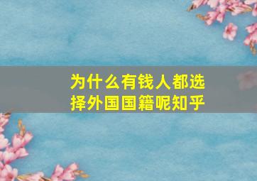 为什么有钱人都选择外国国籍呢知乎