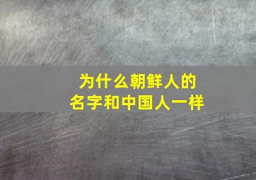 为什么朝鲜人的名字和中国人一样