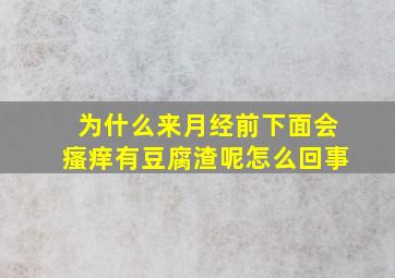 为什么来月经前下面会瘙痒有豆腐渣呢怎么回事