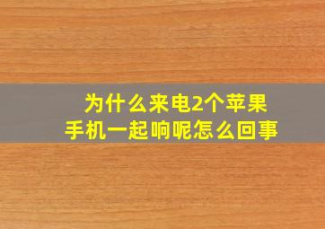 为什么来电2个苹果手机一起响呢怎么回事