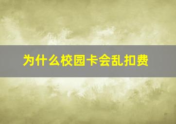 为什么校园卡会乱扣费