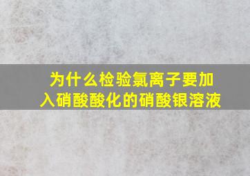 为什么检验氯离子要加入硝酸酸化的硝酸银溶液