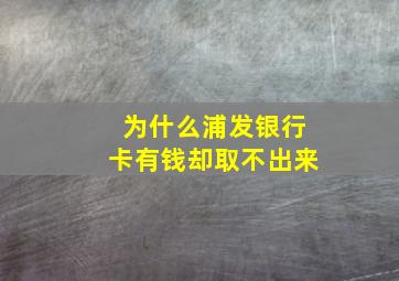 为什么浦发银行卡有钱却取不出来