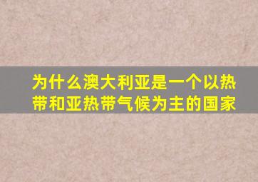 为什么澳大利亚是一个以热带和亚热带气候为主的国家