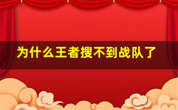 为什么王者搜不到战队了