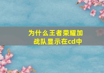 为什么王者荣耀加战队显示在cd中