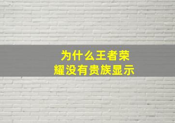 为什么王者荣耀没有贵族显示