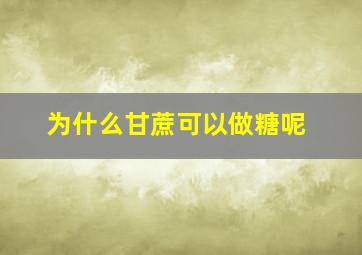 为什么甘蔗可以做糖呢