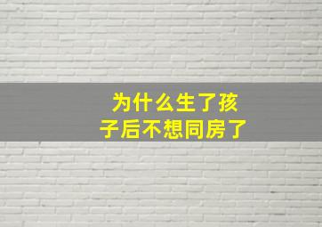 为什么生了孩子后不想同房了