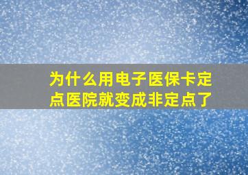 为什么用电子医保卡定点医院就变成非定点了