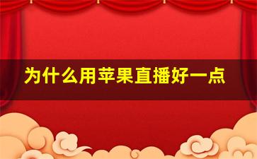 为什么用苹果直播好一点