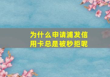 为什么申请浦发信用卡总是被秒拒呢