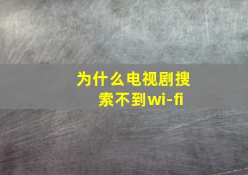 为什么电视剧搜索不到wi-fi