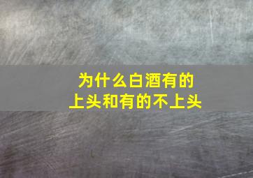 为什么白酒有的上头和有的不上头